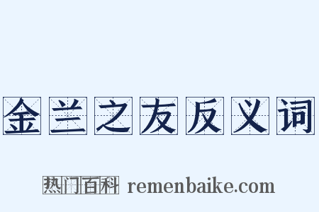 金兰之友反义词是什么意思的图片